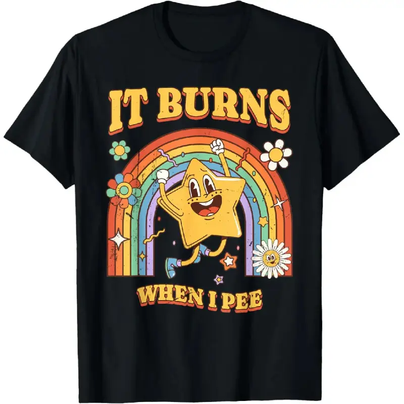 100% Cotton Fun Saying "It Burns When I Pee"! Sarcastic, Ironic T-Shirt