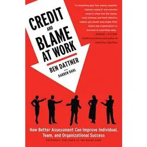 CREDIT AND BLAME AT WORK: HOW BETTER ASSESSMENT CAN IMPROVE INDIVIDUAL, TEAM AND ORGANIZATIONAL SUCCESS [Tradepaper]