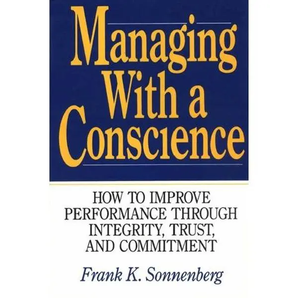 USED-Managing With a Conscience: How to Improve Performance Through Integrity, Trust, and Commitment by Frank K. Sonnenberg (Hardcover)