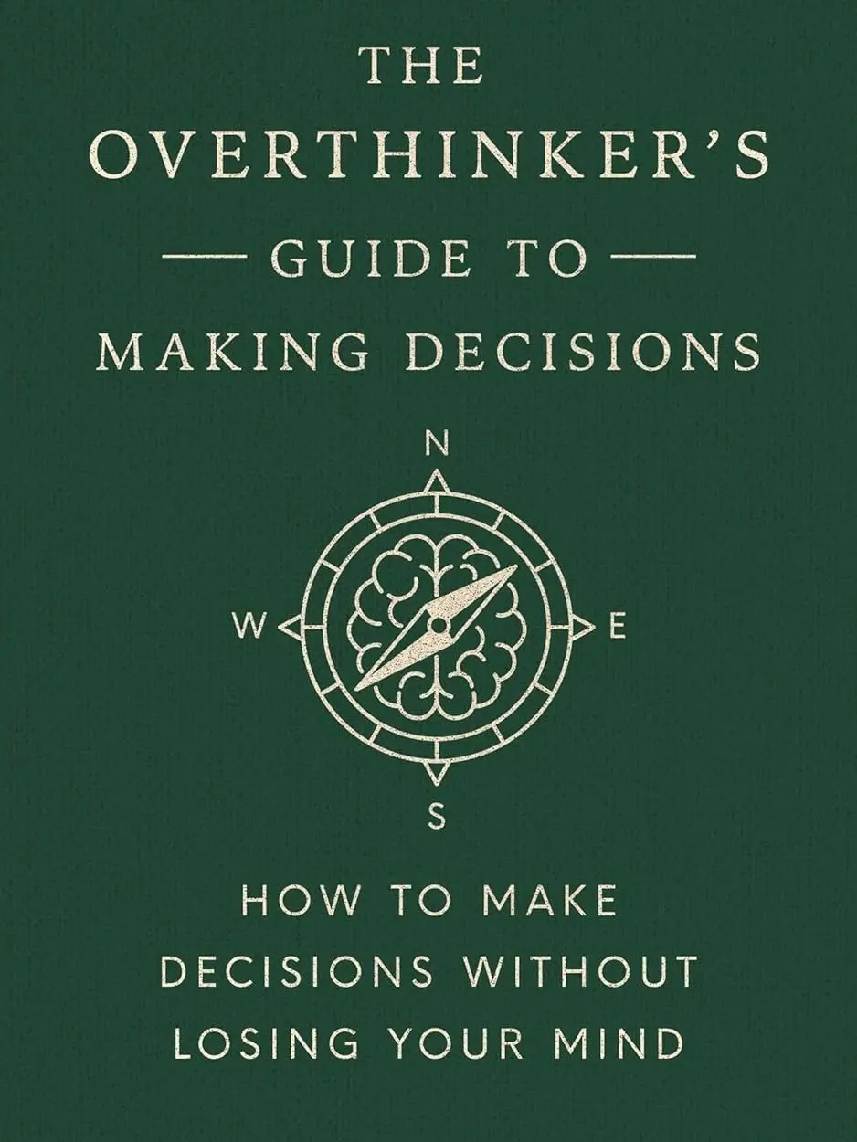 The Overthinker's Guide to Making Decisions: How to Make Decisions without Losing Your Mind