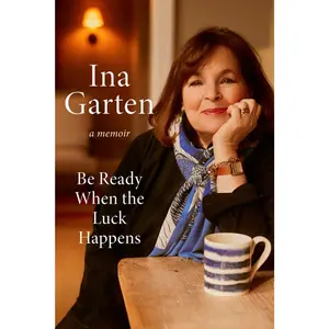 Be Ready When Luck Happens: A Memoir by Ina Garten