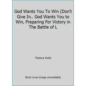 USED-God Wants You To Win (Don't Give In.. God Wants You to Win, Preparing For Victory in The Battle of L by Thelma Wells (Hardcover)