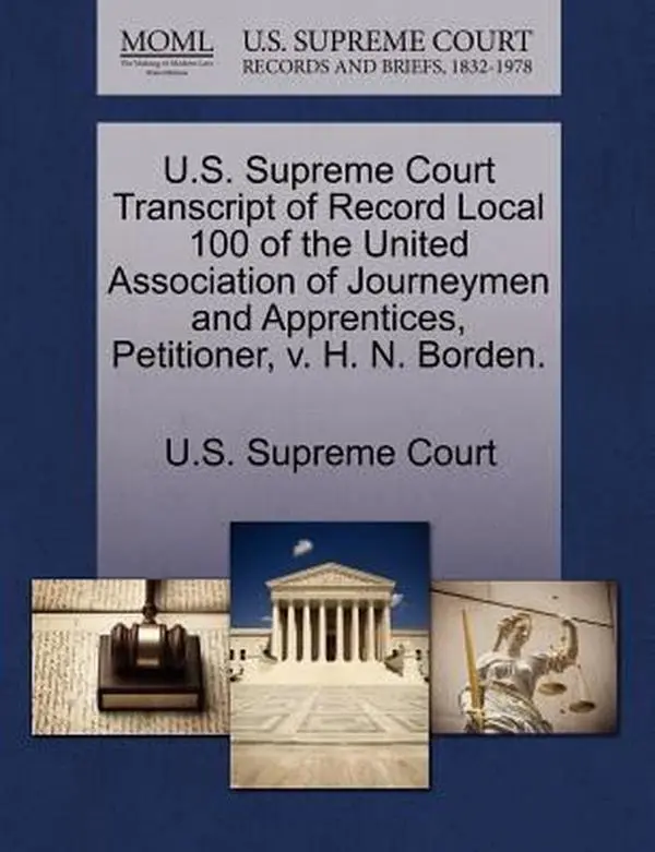 USED-U.S. Supreme Court Transcript of Record Local 100 of the United Association of Journeymen and Apprentices, Petitioner, V. H. N. Borden. (Paperback)
