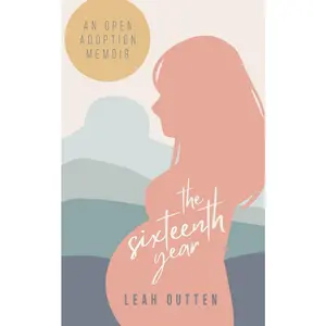 USED-The Sixteenth Year: An Open Adoption Memoir by Outten, Leah (Paperback)
