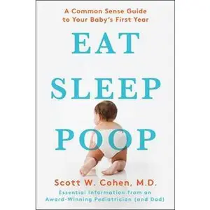 EAT, SLEEP, POOP: A COMMON SENSE GUIDE TO YOUR BABY'S FIRST YEAR [Tradepaper]