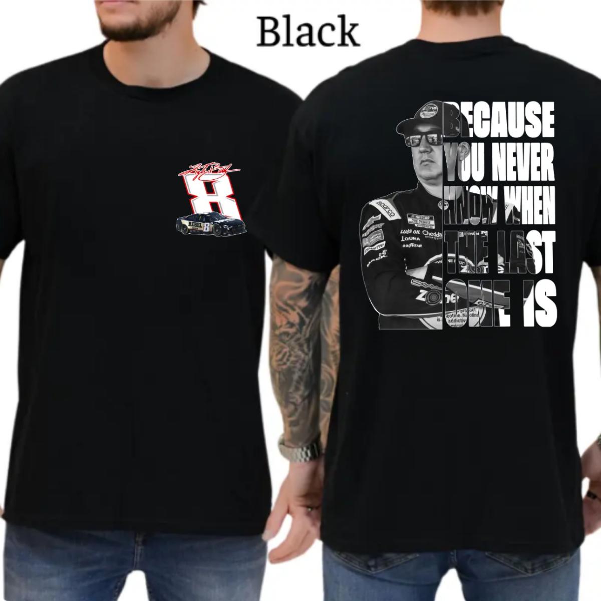 Because you never know when the last one is Tee, Kyle Busch Tribute Tshirt, RIP Kyle Busch Tshirt, Lovers Racing Tshirt, Trending Tshirt, Oversize Shirt, Vintage Outfit, Y2k Styles, gift for fan