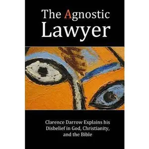 USED-The Agnostic Lawyer: Clarence Darrow Explains his Disbelief in God, Christianity, and the Bible by Darrow, Clarence (Paperback)