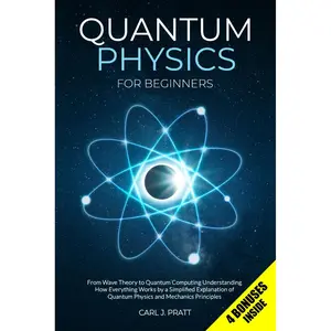 Quantum Physics for Beginners: From Wave Theory to Quantum Computing. Understanding How Everything Works by a Simplified Explanation of Quantum Physics and Mechanics Principles Paperback – March 14, 2021
