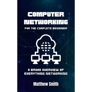 Computer Networking for the Complete Beginner: A broad overview of everything networking (Information Technology for the Complete Beginner) Paperback – May 21, 2023