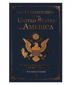 The Constitution of the United States of America: The Declaration of Independence, The Bill of Rights American History Founding Fathers