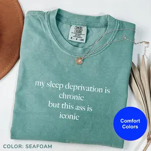 Comfort Colors My Sleep Deprivation Is Chronic But This Ass Is Iconic Shirt, Funny Humor Shirt, Anxiety Awareness Shirt, Sarcasm Shirt