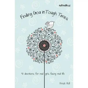 Finding God in Tough Times: 90 Devotions for Real Girls Facing Real Life