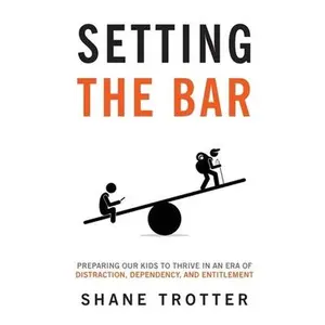 USED-Setting the Bar: Preparing Our Kids to Thrive in an Era of Distraction, Dependency, and Entitlement by Trotter, Shane (Paperback)