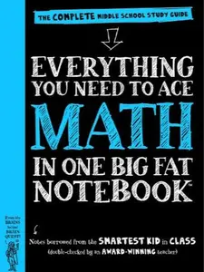 Everything You Need to Ace Math in One Big Fat Notebook : The Complete Middle School Study Guide