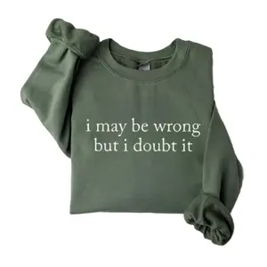 I May Be Wrong But I Doubt It SweatshirtT-Shirt, Funny Shirt, Adult Humor Shirt, Soft Cotton, Womenswear, Menswear, Funny Gift For Friend