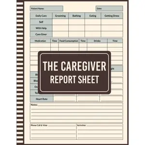 The Caregiver Report Sheet: Daily Medical Care Planner For Caretakers, Monitor Daily Needs, Vitals, Medications, Meals, Activities And More