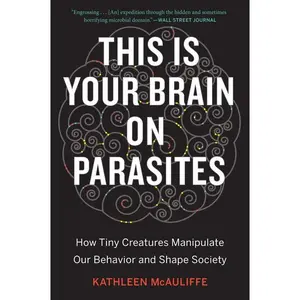 This Is Your Brain On Parasites: How Tiny Creatures Manipulate Our Behavior and Shape Society by Kathleen McAuliffe [Paperback Book]