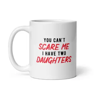 You Cant Scare Me I Have Two Daughters Mug Funny Parenting Cup  - 11oz Funny Coffee Mugs Ceramic Printed Drinkware Cup