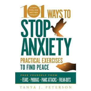 USED-101 Ways to Stop Anxiety: Practical Exercises to Find Peace and Free Yourself from Fears, Phobias, Panic Attacks, and Freak-Outs by Peterson, Tanya J. (Paperback)
