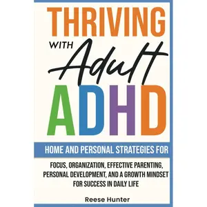 Thriving with Adult ADHD: Home and Personal Strategies for Focus, Organization, Effective Parenting, Personal Development, and a Growth Mindset for Success in Daily Life Hardcover – February 24, 2025