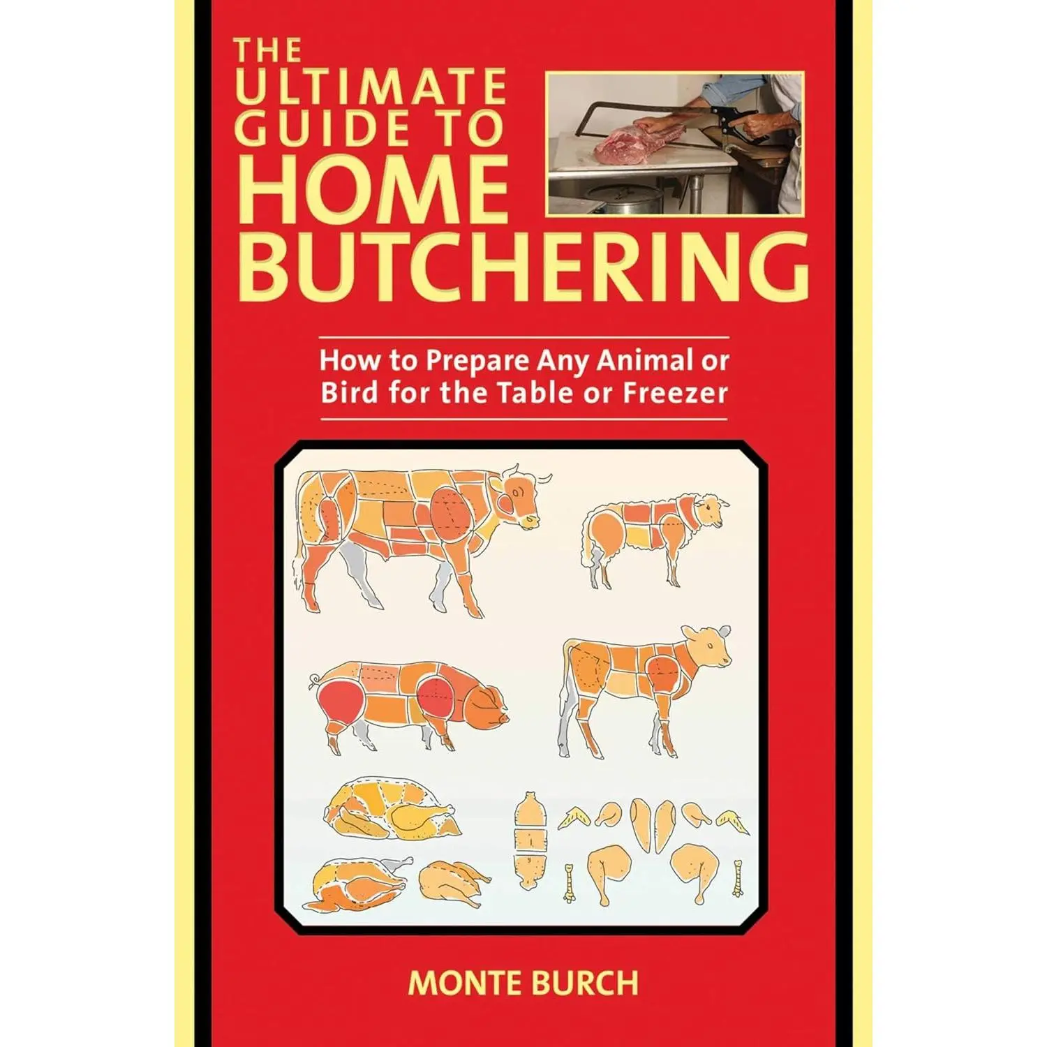 The Ultimate Guide to Home Butchering: How to Prepare Any Animal or Bird for the Table or Freezer