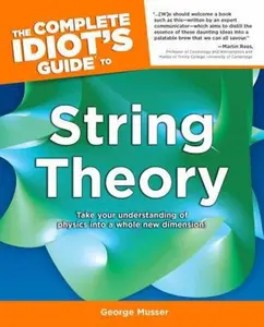 USED-The Complete Idiot's Guide to String Theory: Take Your Understanding of Physics Into a Whole New Dimension! by Musser, George (Paperback)