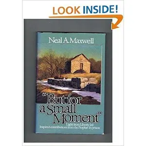 USED-But for a small moment Light from Liberty Jail: Inspired Contributions from the Prophet in Prison by Neal A Maxwell (Hardcover)