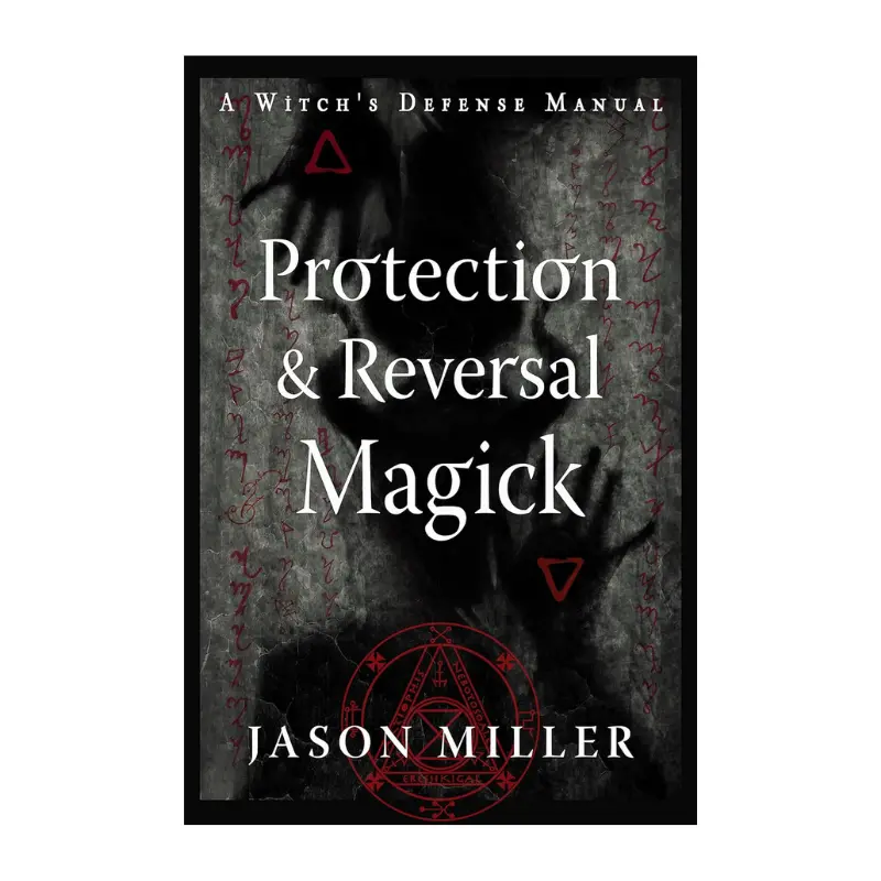 Protection & Reversal Magick (Revised and Updated Edition): A Witch's Defense Manual -- Jason Miller - Paperback