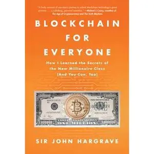 BLOCKCHAIN FOR EVERYONE: HOW I LEARNED THE SECRETS OF THE NEW MILLIONAIRE CLASS (AND YOU CAN, TOO) [Hardcover]