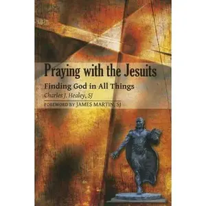 USED-Praying with the Jesuits: Finding God in All Things by Healey, Charles J. (Paperback)