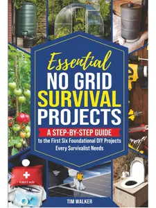 Essential No Grid Survival Projects: A Step-By-Step Guide to the First Six Foundational DIY Projects Every Survivalist Needs (Tim Walker's Survival Series) Paperback