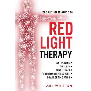 USED-The Ultimate Guide To Red Light Therapy: How to Use Red and Near-Infrared Light Therapy for Anti-Aging, Fat Loss, Muscle Gain, Performance Enhancement by Whitten, Ari (Paperback)