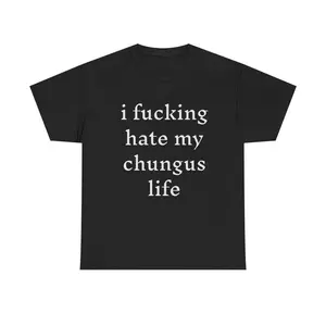 I hate my chungus life t-shirt (100% cotton), funny tee