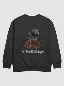 I Just Wanted To Play Yugioh Sadness Sweatshirt
