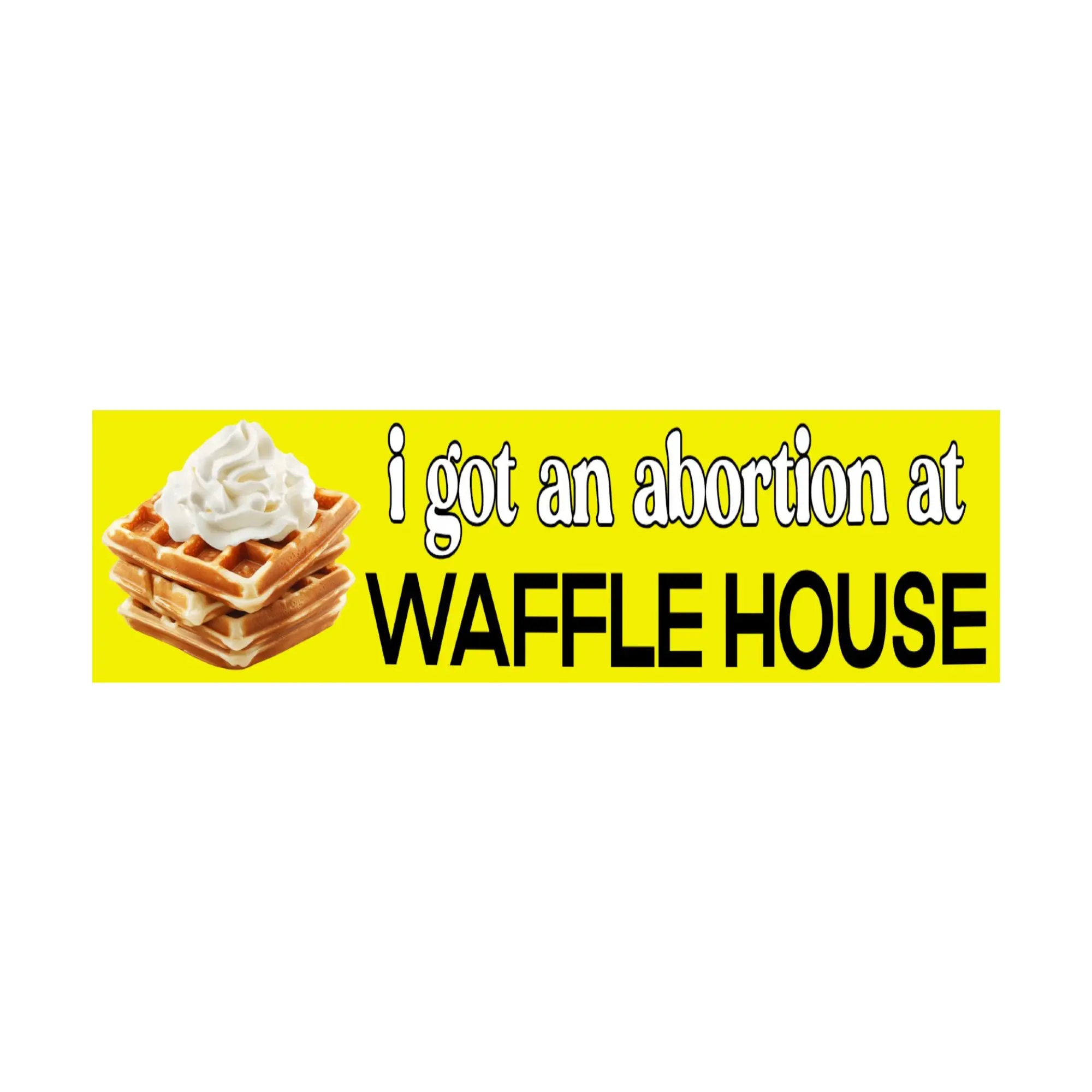 I Got an Abortion at Waffle House Bumper Sticker | Meme Sticker | Laptop Sticker | 8.5" x 2.5" Premium Weather-proof Vinyl