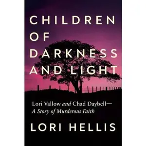 Children of Darkness and Light: Lori Vallow and Chad Daybell: A Story of Murderous Faith -- Lori Hellis, Hardcover