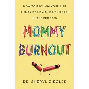 Mommy Burnout: How to Reclaim Your Life and Raise Healthier Children in the Process -- Sheryl Gonzalez Ziegler, Paperback