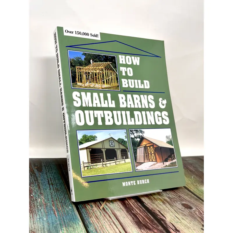 How to Build Small Barns & Outbuildings Book by Monte Burch - Home Improvement Guide with Step-by-Step Instructions, Plans for 20+ Outbuildings, Greenhouse Plans, Custom Barn Options, Adaptable Designs, Save on Construction Costs, Enhance Property Value