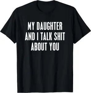 Funny Graphic Tee & Relaxed Streetwear Fit - My Daughter and I Talk Shit About You Funny Gift For Mom Dad T-Shirt - 100% Cotton Unisex Tee for Men & Women