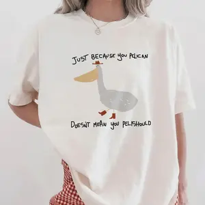 just because you pelican - unisex t shirt, funny t shirt,  weird graphic tee, funny graphic tee, meme , unhinged B