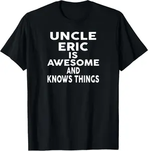 Uncle ERIC Is Awesome And Knows Things T-Shirt ERIC T-Shirt