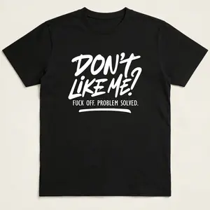Don't Like Me Fuck Off Problem Solved Shirt, Funny Men Shirt, Sarcastic Shirt, Adult Humor Shirt, Funny Women Tee, Joke Shirt,Humorous Gift