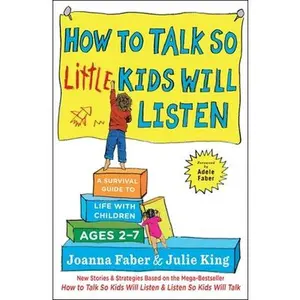 How to Talk So Little Kids Will Listen: A Survival Guide to Life with Children Ages 2-7 -- Joanna Faber, Hardcover
