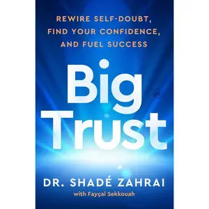 Big Trust: Rewire Self-Doubt, Find Your Confidence, and Fuel Success by Shadé Zahrai||Fayçal Sekkouah [Hardback Book]