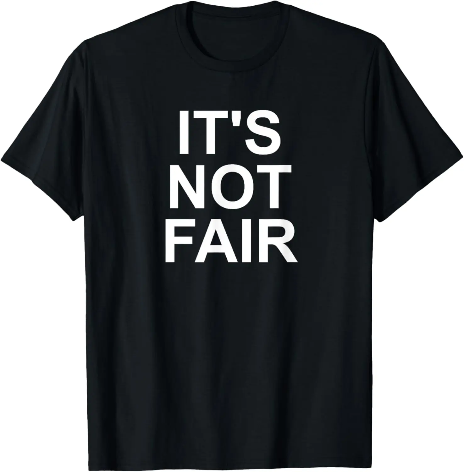 It's Not Fair, Funny, Sarcastic, Jokes, Family T-Shirt