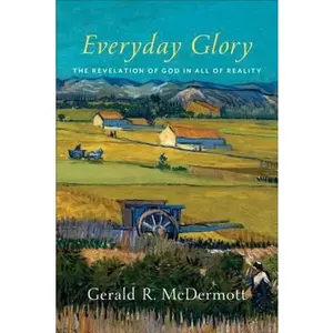 USED-Everyday Glory: The Revelation of God in All of Reality by McDermott, Gerald R. (Paperback)