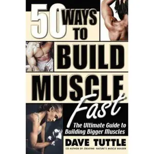 USED-50 Ways to Build Muscle Fast: The Ultimate Guide to Building Bigger Muscles by Dave Tuttle (Paperback)