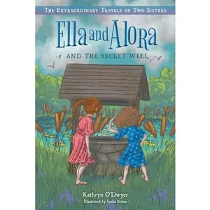 Ella and Alora and the Secret Well -- Kathryn O'Dwyer - Paperback
