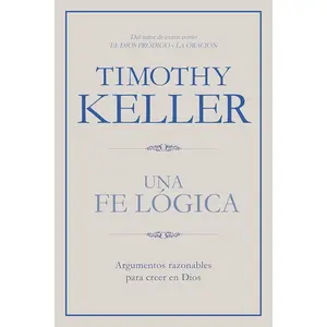 Una fe lógica: Argumentos razonables para creer en Dios | Making Sense of God: Finding God in the Modern World (Spanish Edition)