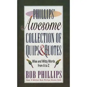 USED-Phillips' Awesome Collection of Quips & Quotes: Words to Laugh and Live by from A to Z by Bob Phillips (Paperback)